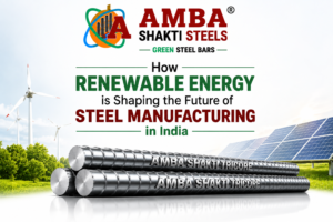 Renewable energy and Amba Shakti Tricore TMT Bars for sustainable steel manufacturing in India.